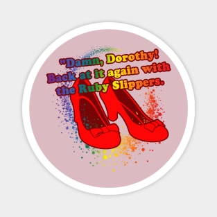 Damn Dorothy Back at it with the Ruby Slippers Magnet